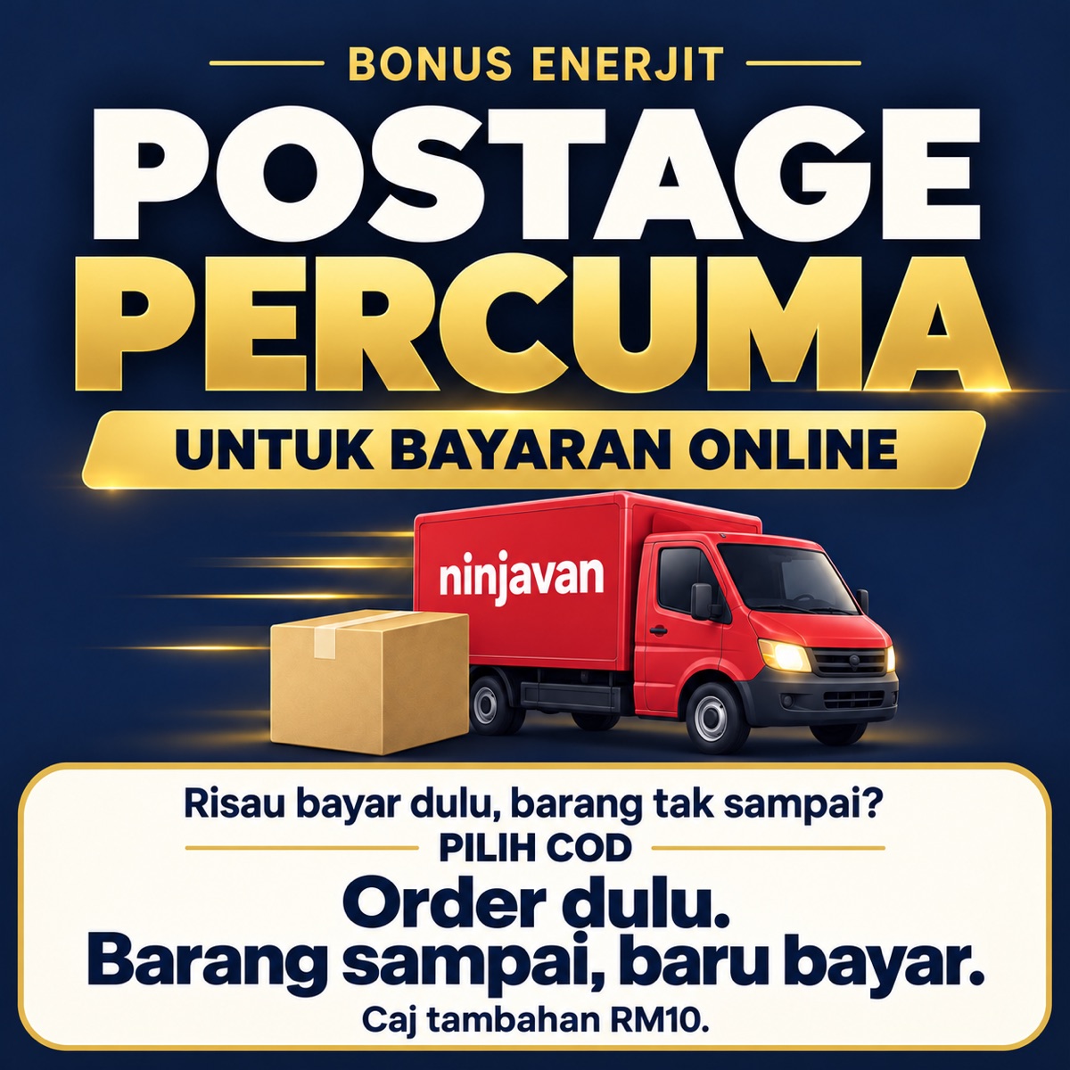 Bonus Enerjit dengan ilustrasi lori Ninja Van: postage percuma untuk bayaran online. Risau bayar dulu, barang tak sampai? Pilih COD. Order dulu. Barang sampai, baru bayar. Caj tambahan RM10.